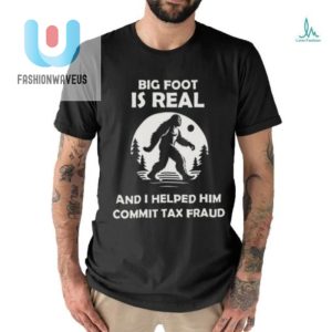 Funny Big Foot Tax Fraud Shirt Hilarious Unique fashionwaveus 1 2
