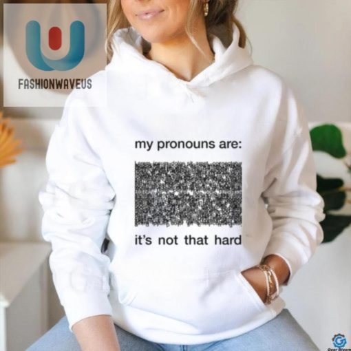 My Pronouns Are Its Not That Hard Shirt Funny Unique fashionwaveus 1