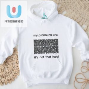 My Pronouns Are Its Not That Hard Shirt Funny Unique fashionwaveus 1 1
