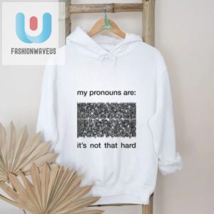 My Pronouns Are Its Not That Hard Shirt Funny Unique fashionwaveus 1 2