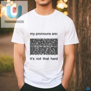 My Pronouns Are Its Not That Hard Shirt Funny Unique fashionwaveus 1 3