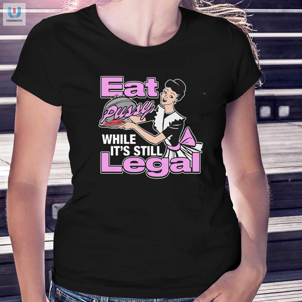 Get Your Limited Edition Eat Pussy Legal Humor Tee