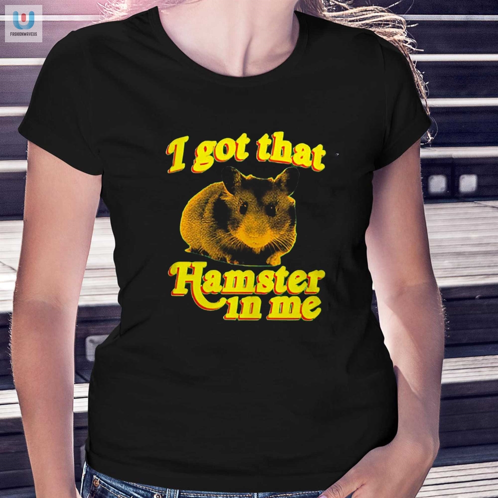 Hilarious I Got That Hamster In Me Shirt  Stand Out Now