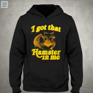 Hilarious I Got That Hamster In Me Shirt Stand Out Now fashionwaveus 1 2