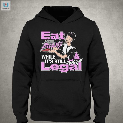 Get Your Laughs Eat Pussy While Its Still Legal Shirt fashionwaveus 1 2