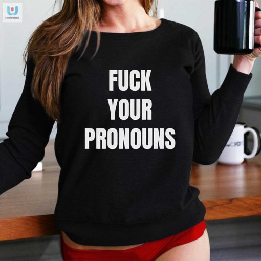 Funny Antiwoke Shirt Bold Fck Your Pronouns Design fashionwaveus 1 1