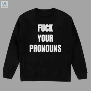 Funny Antiwoke Shirt Bold Fck Your Pronouns Design fashionwaveus 1 3