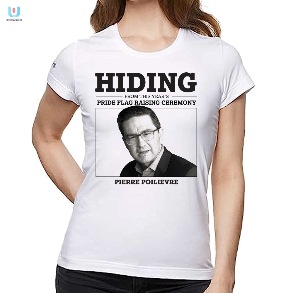 Funny Hiding From Pride Pierre Poilievre Shirt  Get Yours