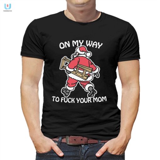 Funny On My Way To Fuck Your Mom Shirt Unique Gag Gift fashionwaveus 1