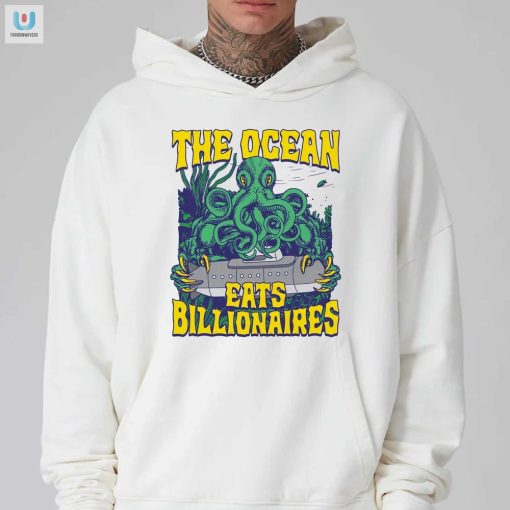 The Ocean Eats Billionaires Shirt Wear The Tide Of Humor fashionwaveus 1 2