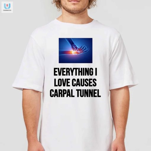 Funny Everything I Love Causes Carpal Tunnel Tee fashionwaveus 1