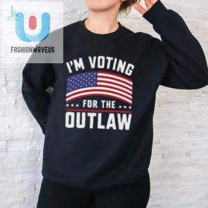 Vote Hilariously Im Voting For The Outlaw Tshirt Unique Fun fashionwaveus 1 2