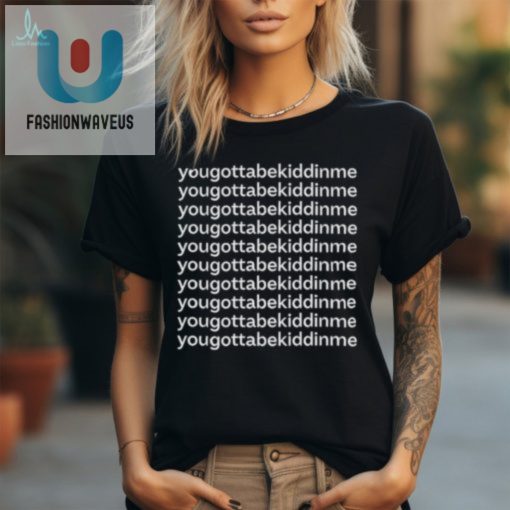 Get Laughs With The Official Yougottabekiddinme Shirt fashionwaveus 1 1