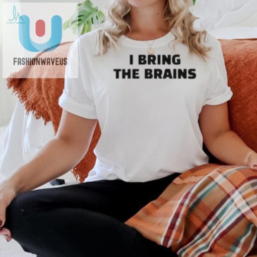 Get The Official I Bring The Brains Shirt Funny Unique Tee fashionwaveus 1