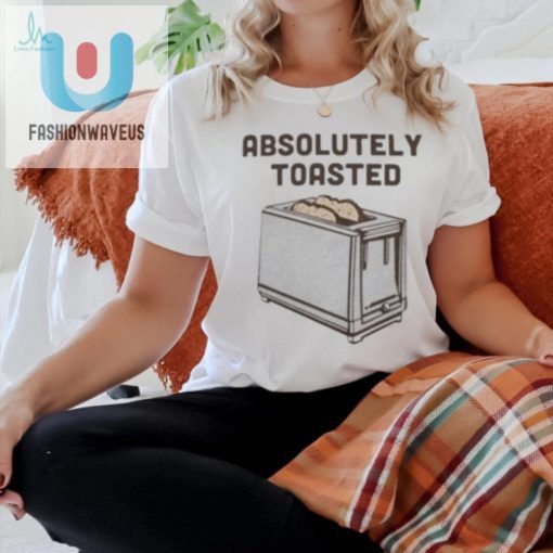 Get Toasted Hilarious Official Absolutely Toasted Shirt fashionwaveus 1