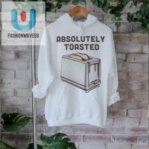 Get Toasted Hilarious Official Absolutely Toasted Shirt fashionwaveus 1 2