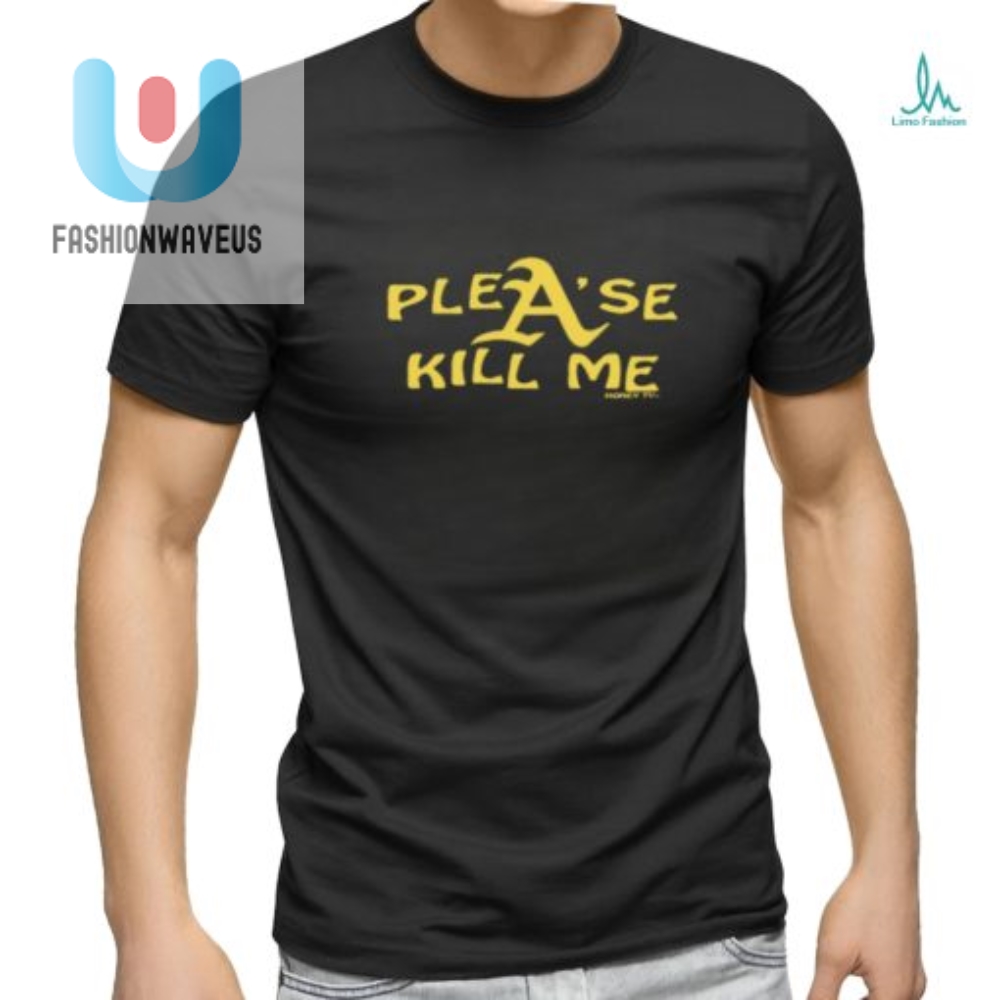 Funny  Unique Please Kill Me Shirt  Stand Out In Style