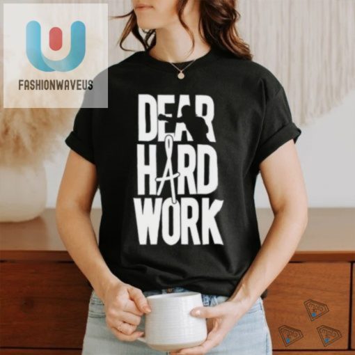 Funny Dear Hard Work Shirt Wear Your Hustle With Humor fashionwaveus 1