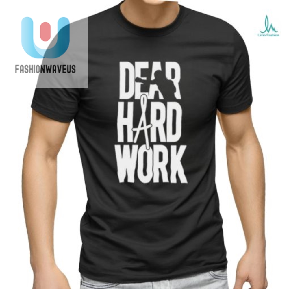 Funny Dear Hard Work Shirt  Wear Your Hustle With Humor