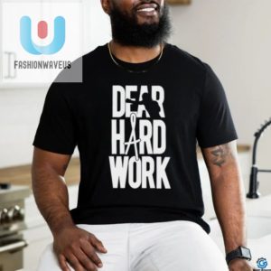 Funny Dear Hard Work Shirt Wear Your Hustle With Humor fashionwaveus 1 3