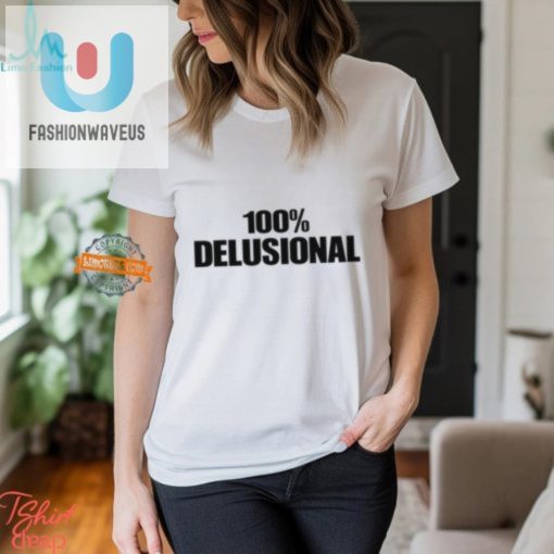 Rock The Hilarious 100 Delusional Shirt By Diabolicalpree fashionwaveus 1 2