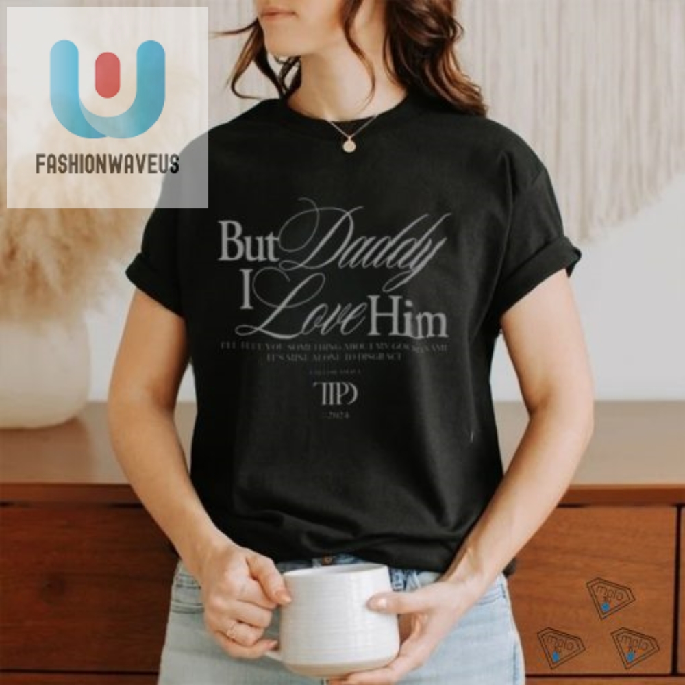Funny But Daddy I Love Him Unique Graphic Tee For Sale fashionwaveus 1