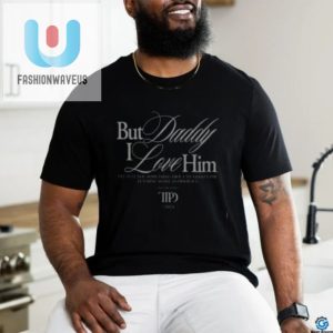 Funny But Daddy I Love Him Unique Graphic Tee For Sale fashionwaveus 1 3