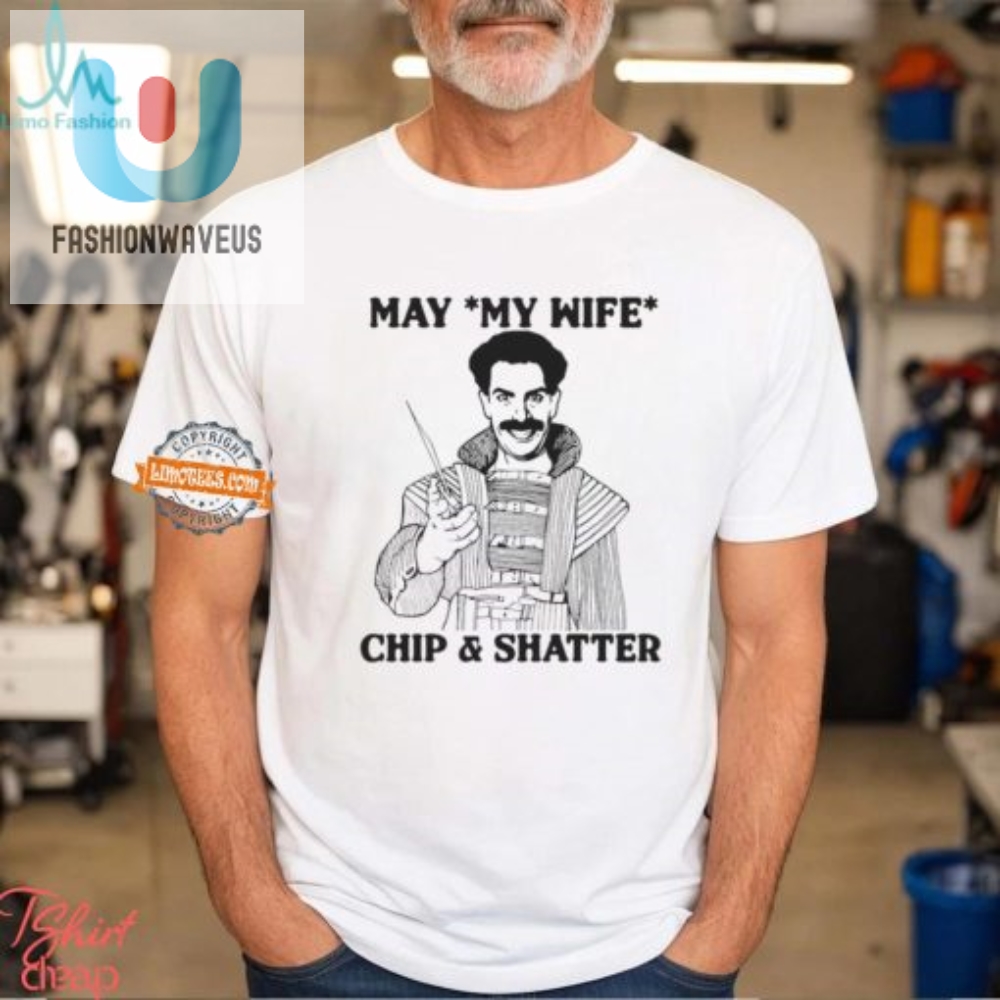 Funny May My Wife Chip  Shatter Shirt  Unique Gift Idea