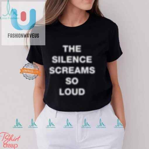 Get Laughs Unique The Silence Screams So Loud Shirt fashionwaveus 1