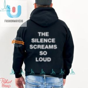 Get Laughs Unique The Silence Screams So Loud Shirt fashionwaveus 1 2