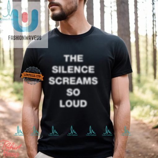 Get Laughs Unique The Silence Screams So Loud Shirt fashionwaveus 1 3