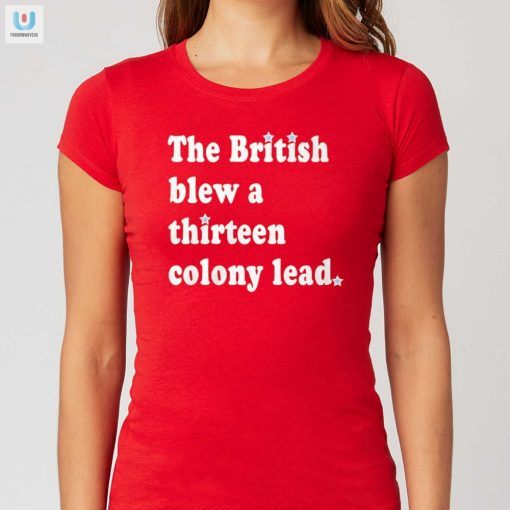 Funny British Blew A 13 Colony Lead Shirt Humor History fashionwaveus 1
