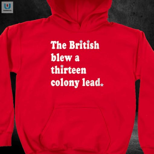 Funny British Blew A 13 Colony Lead Shirt Humor History fashionwaveus 1 2