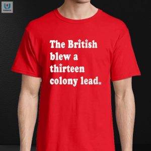 Funny British Blew A 13 Colony Lead Shirt Humor History fashionwaveus 1 3