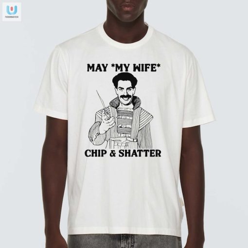 Hilarious May My Wife Chip Shatter Shirt Unique Fun fashionwaveus 1