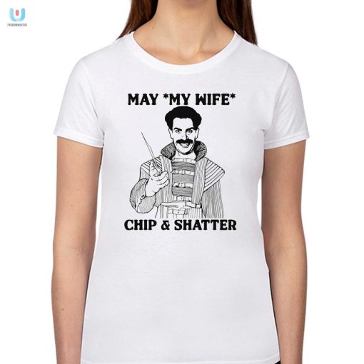 Hilarious May My Wife Chip Shatter Shirt Unique Fun fashionwaveus 1 1