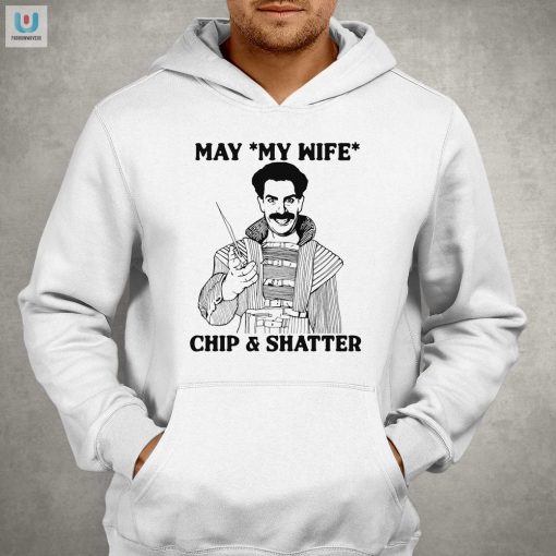 Hilarious May My Wife Chip Shatter Shirt Unique Fun fashionwaveus 1 2