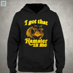Hilarious I Got That Hamster In Me Tee Stand Out Fun fashionwaveus 1 2