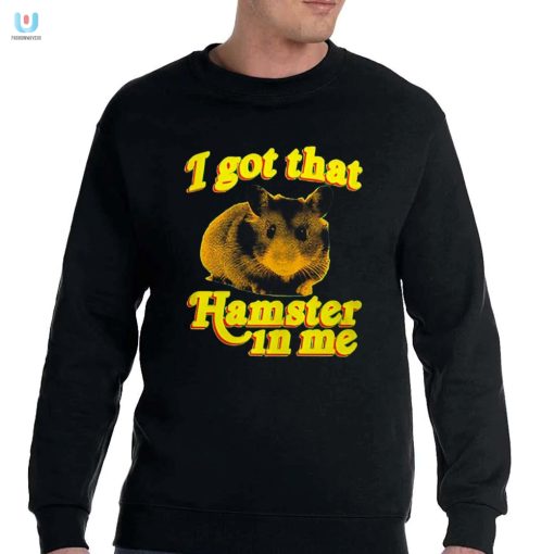 Hilarious I Got That Hamster In Me Tee Stand Out Fun fashionwaveus 1 3