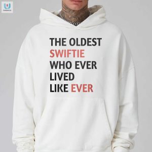 Funniest Oldest Swiftie Shirt Unique Hilarious Gift fashionwaveus 1 2