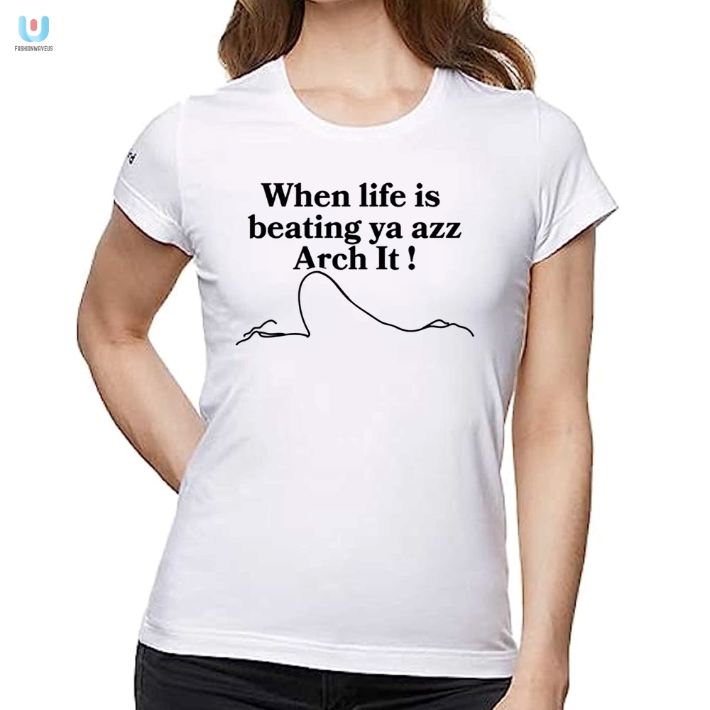 When Life Beats You Arch It  Hilarious Graphic Tee