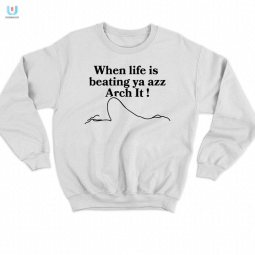 When Life Beats You Arch It Hilarious Graphic Tee fashionwaveus 1 3