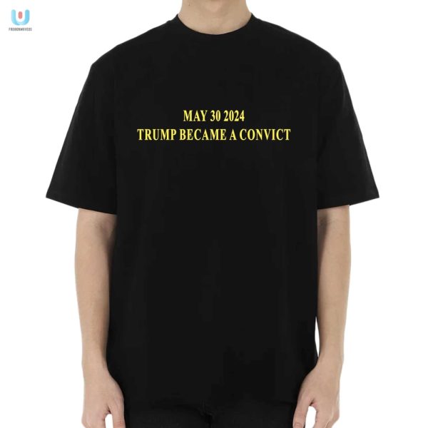 Trump Convict Shirt Funny May 30 2024 Historic Humor Tee fashionwaveus 1