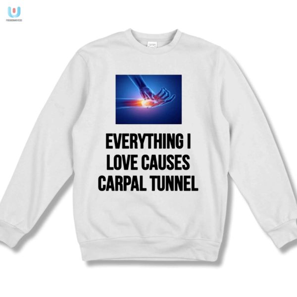 Funny Everything I Love Causes Carpal Tunnel Tshirt fashionwaveus 1 3
