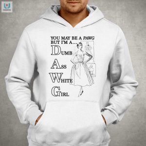 Pawg To Dawg Funny White Girl Shirt For Humorous Souls fashionwaveus 1 2