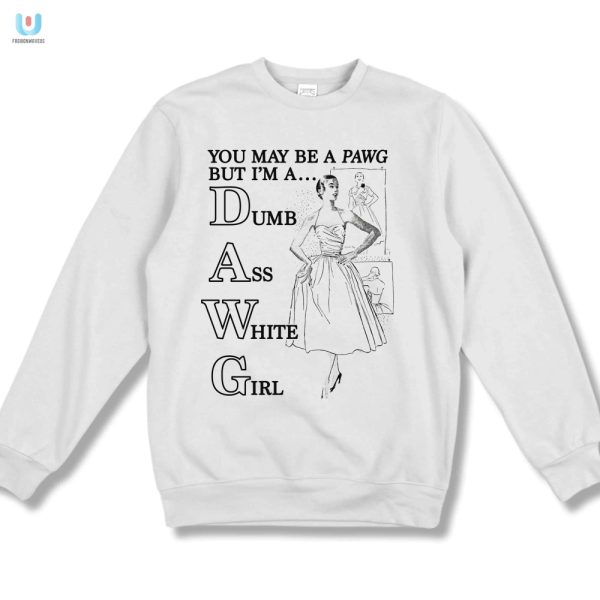 Pawg To Dawg Funny White Girl Shirt For Humorous Souls fashionwaveus 1 3