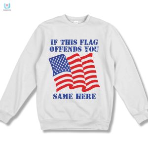 Funny Patriotic Tshirt If This Flag Offends You Same Here fashionwaveus 1 3