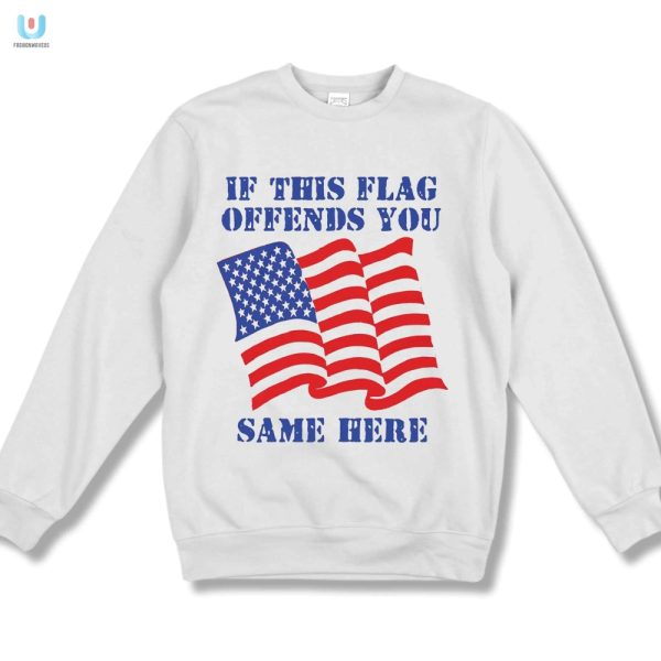 Funny Patriotic Tshirt If This Flag Offends You Same Here fashionwaveus 1 3