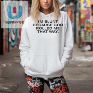 Funny Im Blunt God Rolled Me Unique Official Shirt fashionwaveus 1 1