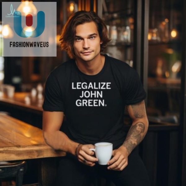 Legalize John Green Shirt Funny And Unique Tee fashionwaveus 1